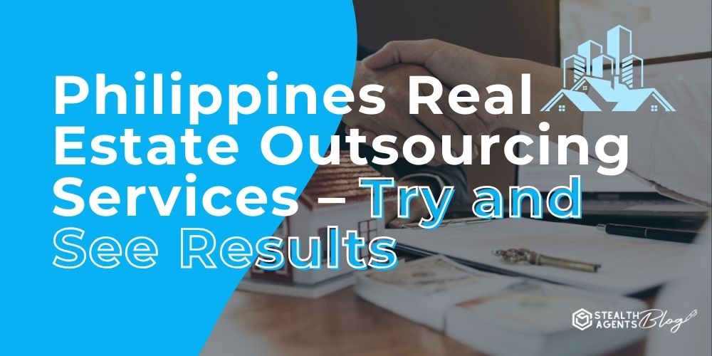 Philippines Real Estate Outsourcing Services - Try and See Results