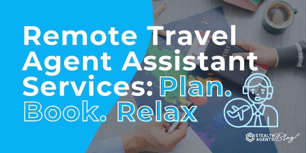 Remote Travel Agent Assistant Services: Plan. Book. Relax