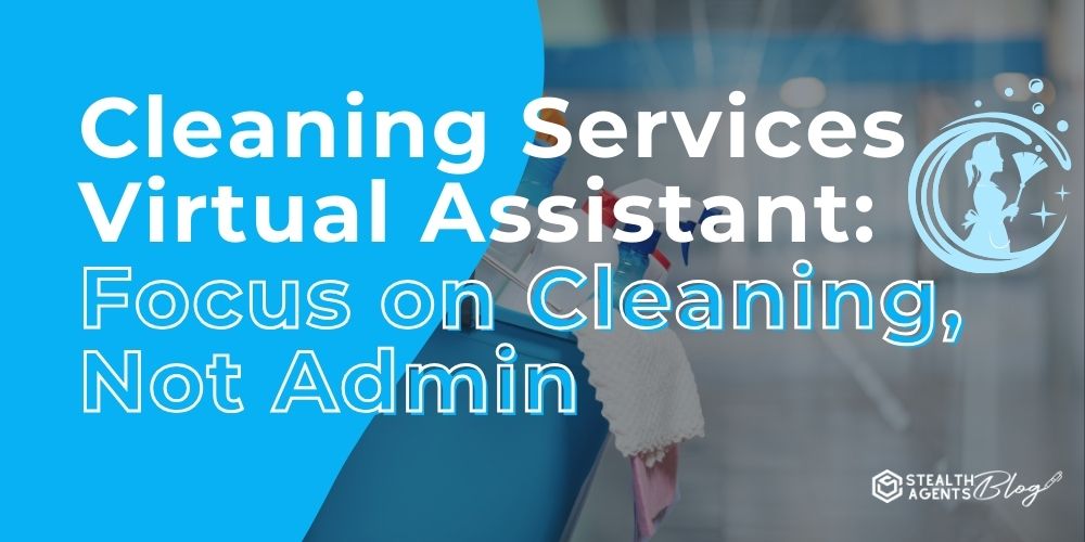 Cleaning Services Virtual Assistant: Focus on Cleaning, Not Admin