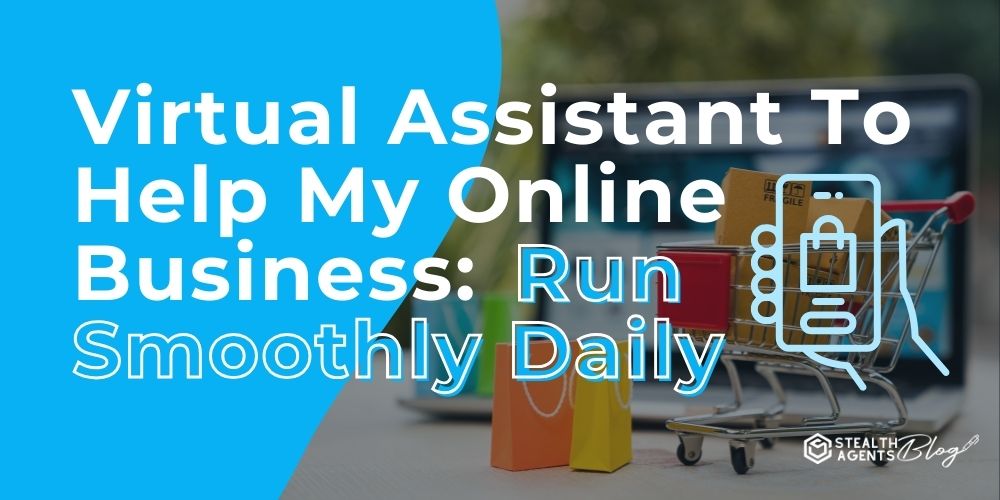 Virtual Assistant To Help My Online Business: Run Smoothly Daily