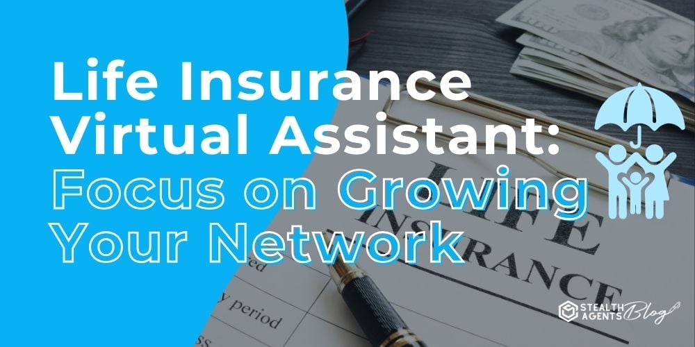 Life Insurance Virtual Assistant: Focus on Growing Your Network