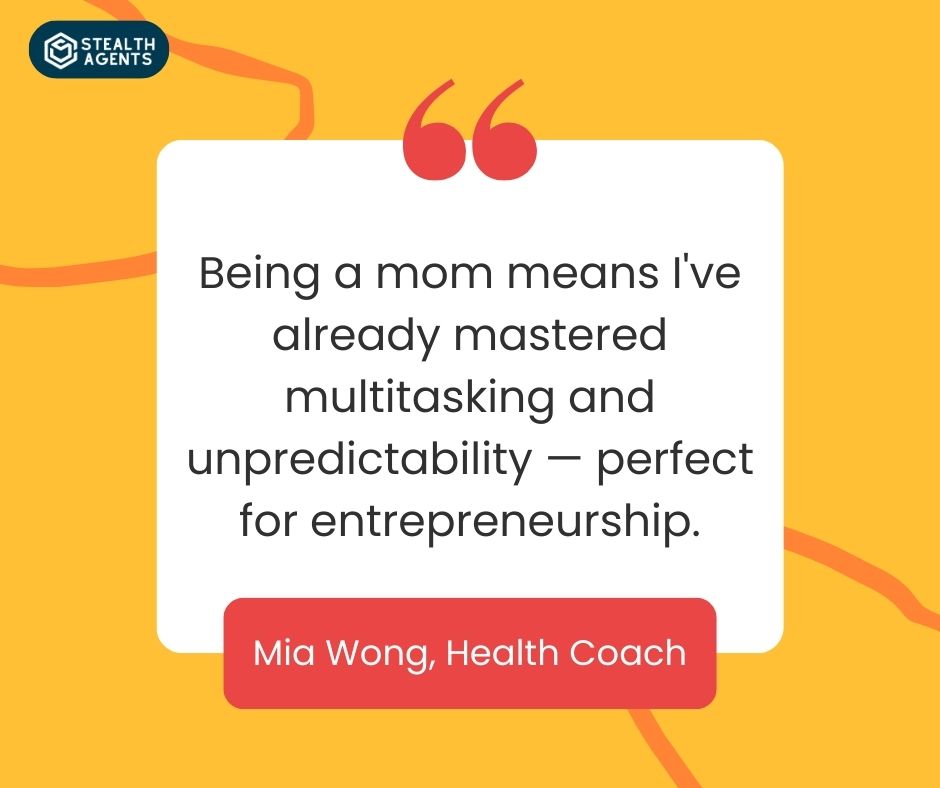 "Being a mom means I've already mastered multitasking and unpredictability — perfect for entrepreneurship." - Mia Wong, Health Coach