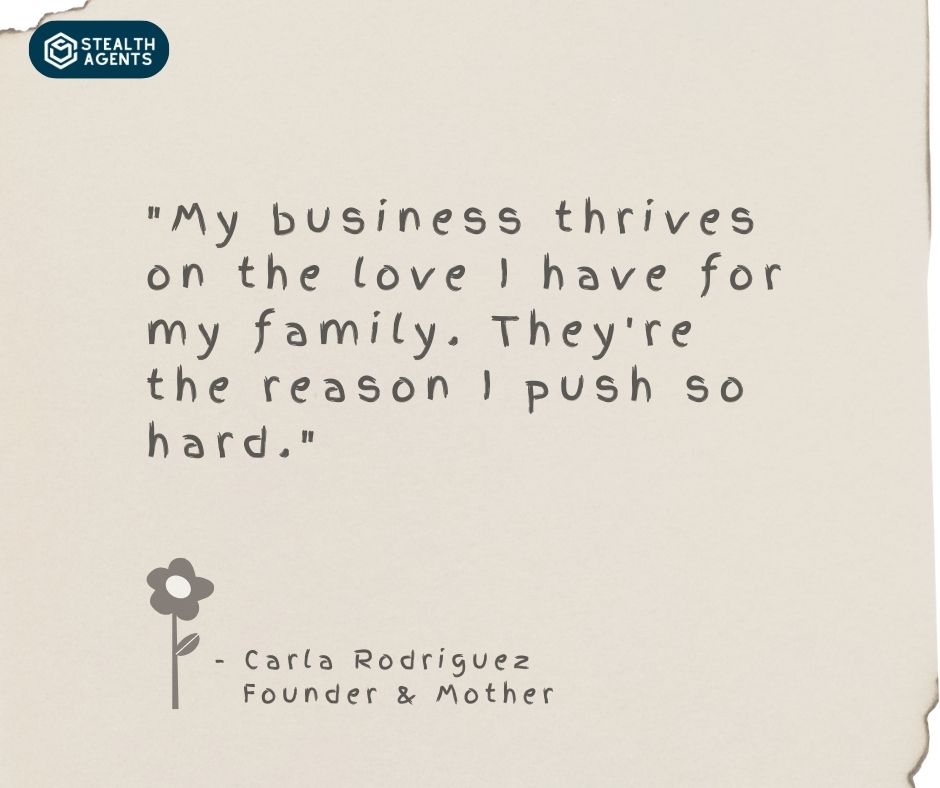 "My business thrives on the love I have for my family. They're the reason I push so hard." - Carla Rodriguez, Founder & Mother