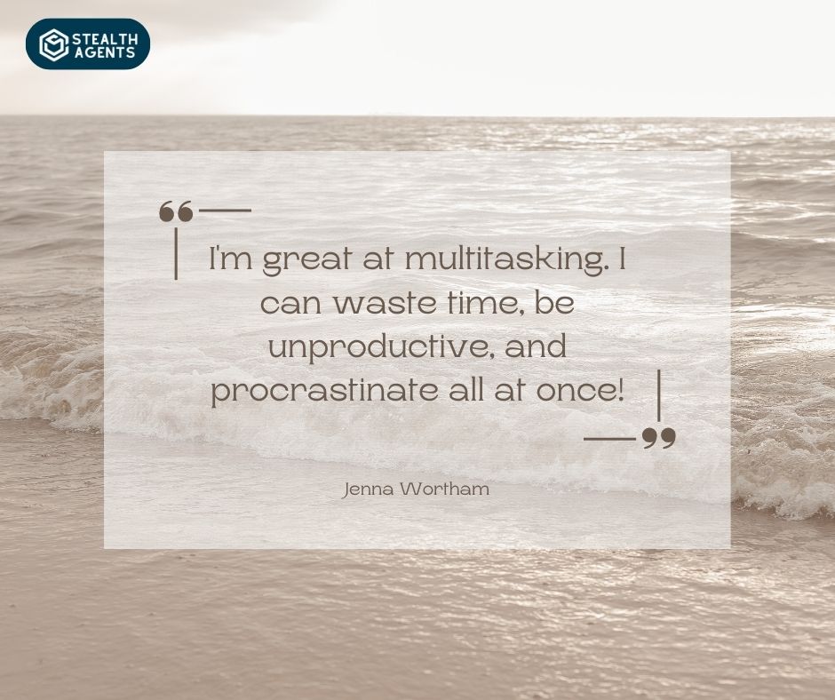 "I'm great at multitasking. I can waste time, be unproductive, and procrastinate all at once!" – Jenna Wortham
