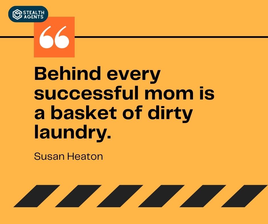 "Behind every successful mom is a basket of dirty laundry." – Susan Heaton