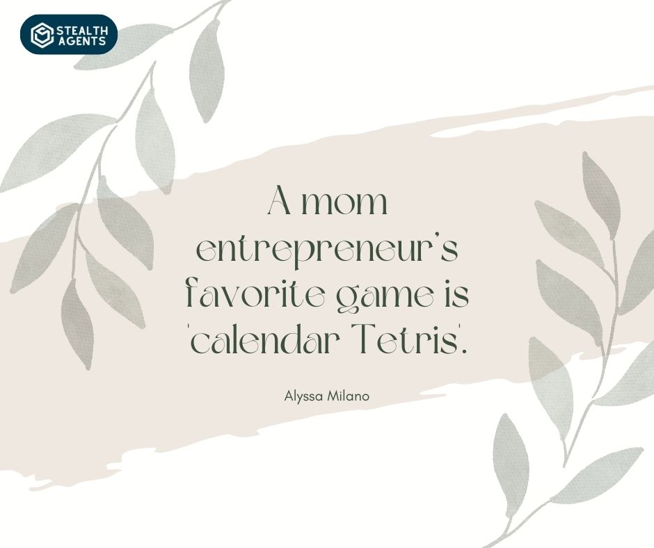 "A mom entrepreneur’s favorite game is 'calendar Tetris'." – Alyssa Milano