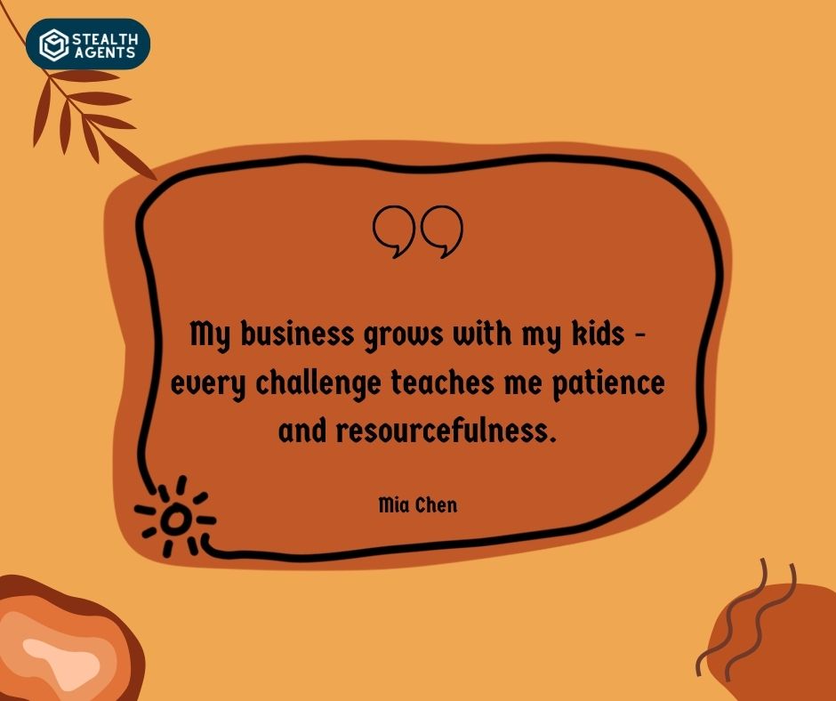 "My business grows with my kids - every challenge teaches me patience and resourcefulness." – Mia Chen