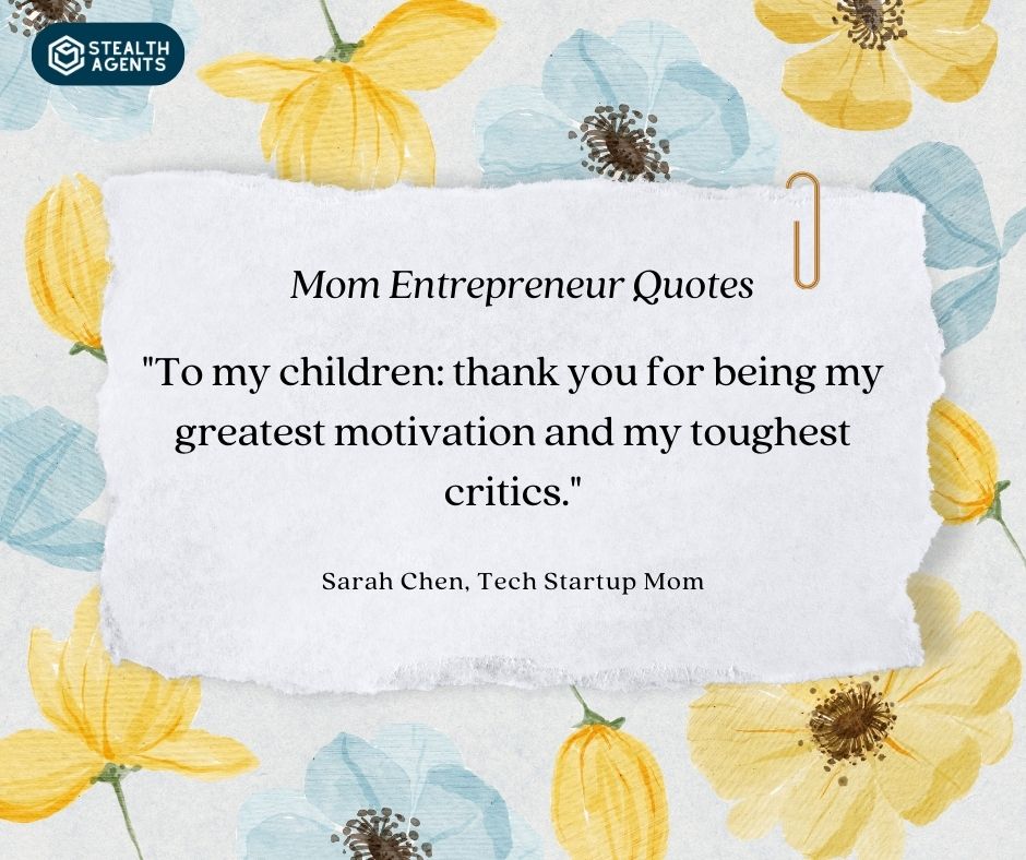 "To my children: thank you for being my greatest motivation and my toughest critics." - Sarah Chen, Tech Startup Mom