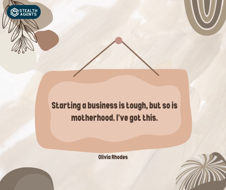 "Starting a business is tough, but so is motherhood. I've got this." – Olivia Rhodes