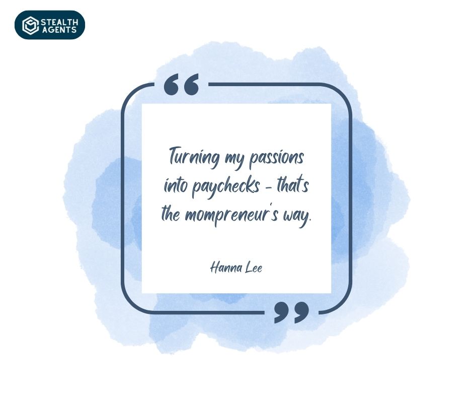 "Turning my passions into paychecks - that's the mompreneur's way." – Hanna Lee