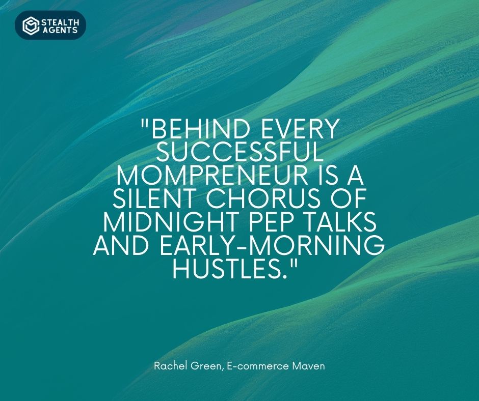 "Behind every successful mompreneur is a silent chorus of midnight pep talks and early-morning hustles." - Rachel Green, E-commerce Maven