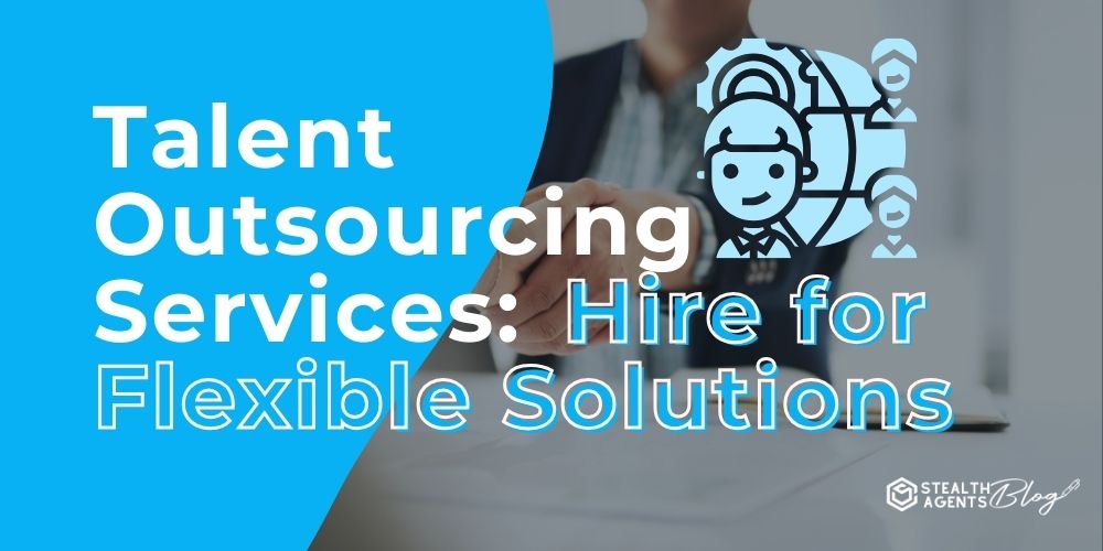 Talent Outsourcing Services: Hire for Flexible Solutions