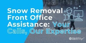 Snow Removal Front Office Assistance: Your Calls, Our Expertise