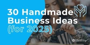 30 Handmade Business Ideas (for 2025)