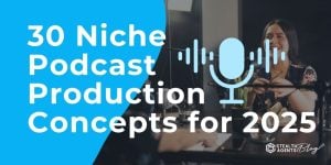 30 Niche Podcast Production Concepts for 2025