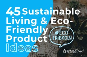 45 Sustainable Living & Eco-Friendly Product Ideas