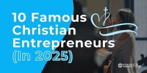 10 Famous Christian Entrepreneurs (In 2025)