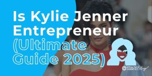 Is Kylie Jenner Entrepreneur (Ultimate Guide 2025)