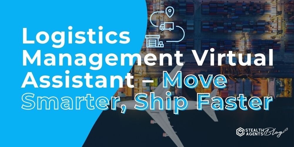 Logistics Management Virtual Assistant - Move Smarter, Ship Faster