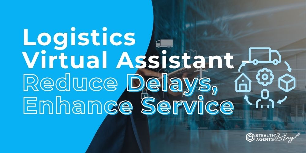 Logistics Virtual Assistant - Reduce Delays, Enhance Service