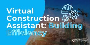 Virtual Construction Assistant: Building Efficiency