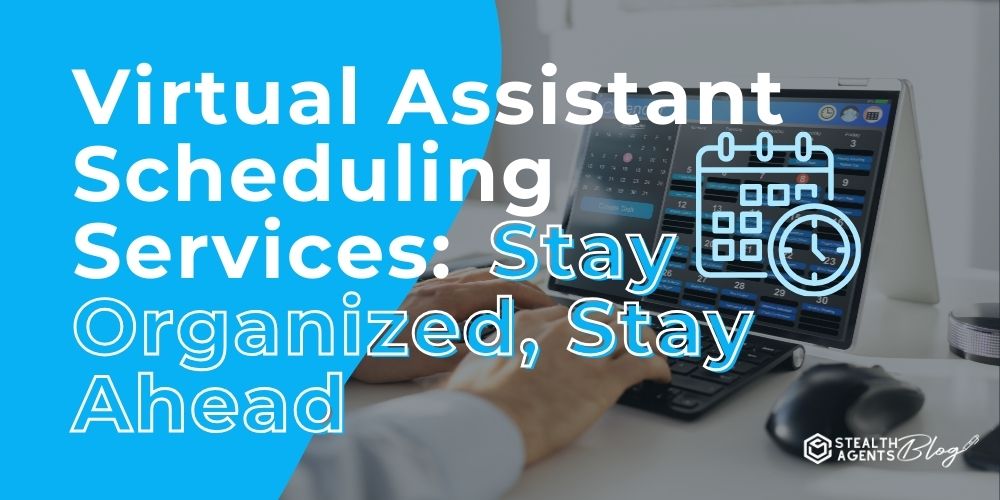 Virtual Assistant Scheduling Services: Stay Organized, Stay Ahead