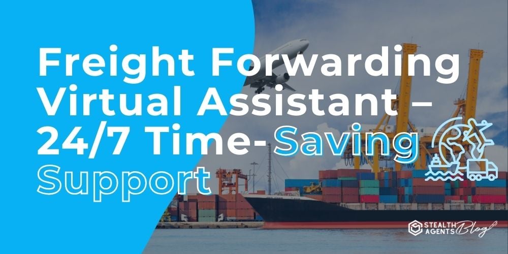 Freight Forwarding Virtual Assistant - 24/7 Time-Saving Support