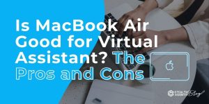 Is MacBook Air Good for Virtual Assistant? The Pros and Cons