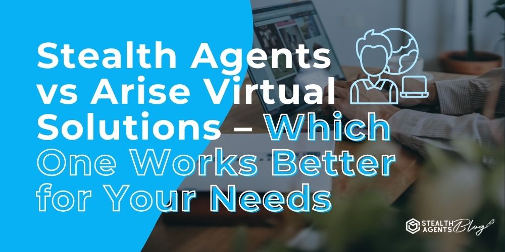 Stealth Agents vs Arise Virtual Solutions – Which One Works Better for Your Needs