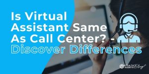 Is Virtual Assistant Same As Call Center? - Discover Differences