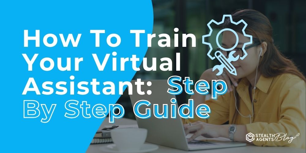 How To Train Your Virtual Assistant: Step By Step Guide