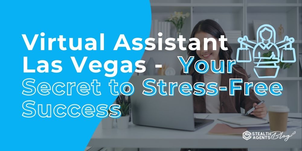 Virtual Assistant Las Vegas - Your Secret to Stress-Free Success