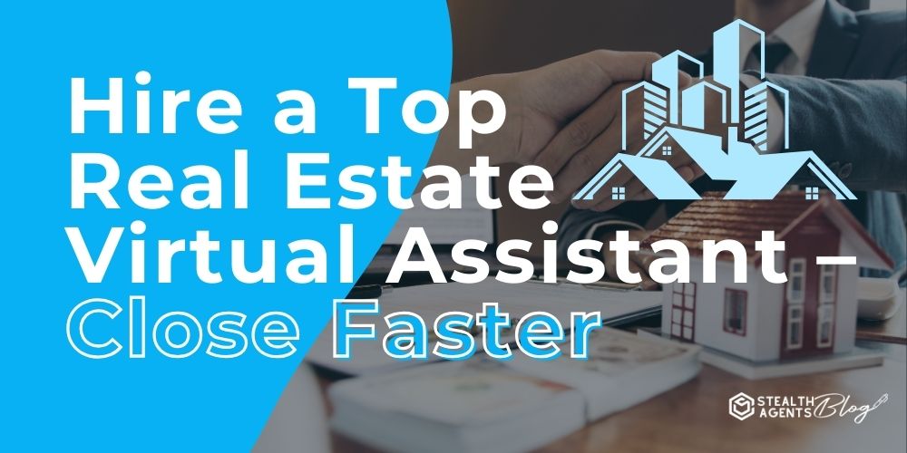 Hire a Top Real Estate Virtual Assistant - Close Faster