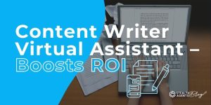 Content Writer Virtual Assistant – Boosts ROI