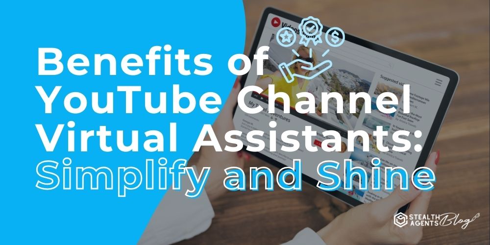 Benefits of YouTube Channel Virtual Assistants: Simplify and Shine