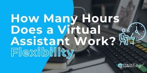 How Many Hours Does a Virtual Assistant Work? Flexibility