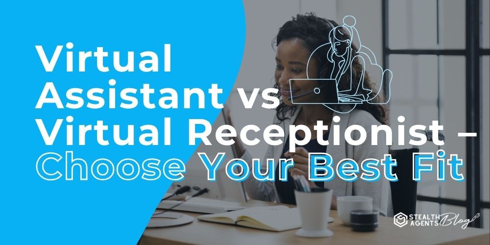 Virtual Assistant vs Virtual Receptionist – Choose Your Best Fit