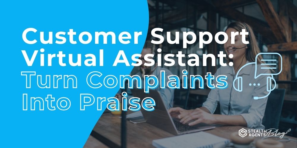 Customer Support Virtual Assistant: Turn Complaints Into Praise