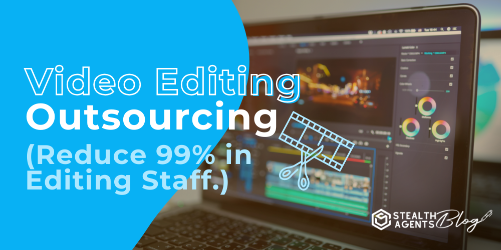 Video Editing Outsourcing | Reduce 99% Editing Staff
