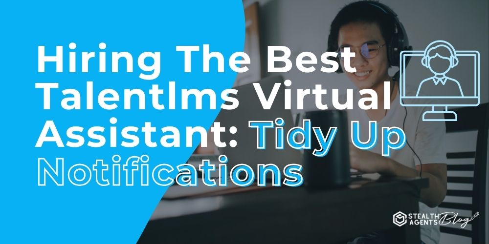 Hiring The Best Talentlms Virtual Assistant: Tidy Up Notifications