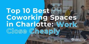 Top 10 Best Coworking Spaces in Charlotte: Work Close Cheaply