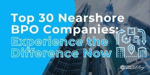 Top 30 Nearshore BPO Companies: Experience the Difference Now