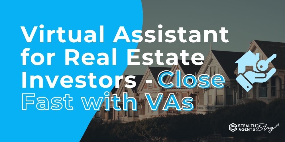 Virtual Assistant for Real Estate Investors - Close Fast with VAs