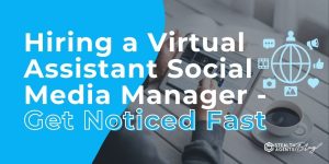 Hiring a Virtual Assistant Social Media Manager - Get Noticed Fast