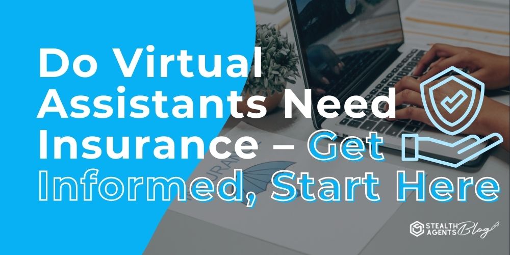 Do Virtual Assistants Need Insurance - Get Informed, Start Here