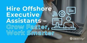 Hire Offshore Executive Assistants – Grow Faster, Work Smarter