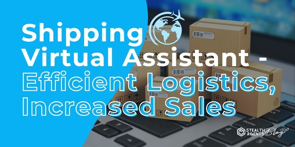 Shipping Virtual Assistant - Efficient Logistics, Increased Sales