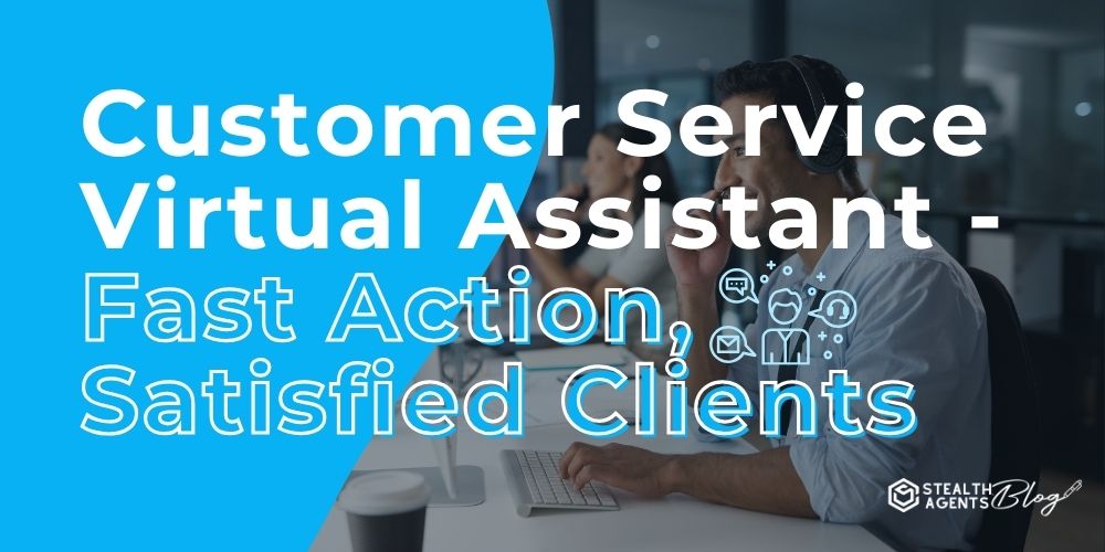 Customer Service Virtual Assistant - Fast Action, Satisfied Clients