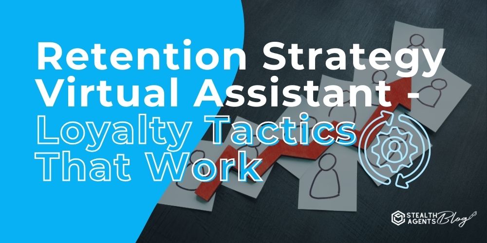 Retention Strategy Virtual Assistant - Loyalty Tactics That Work