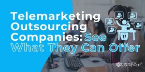 Telemarketing Outsourcing Companies: See What They Can Offer